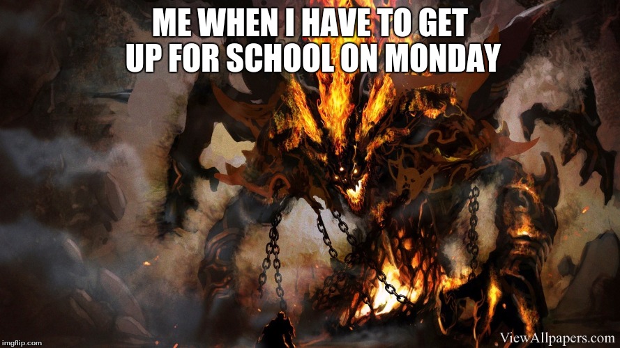 ME WHEN I HAVE TO GET UP FOR SCHOOL ON MONDAY | image tagged in beast | made w/ Imgflip meme maker