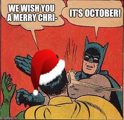 Batman Slapping Robin Meme | WE WISH YOU A MERRY CHRI-; IT'S OCTOBER! | image tagged in memes,batman slapping robin | made w/ Imgflip meme maker