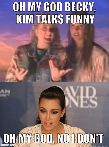 OH MY GOD BECKY, KIM TALKS FUNNY; OH MY GOD, NO I DON'T | image tagged in oh my god,becky,kim kardashian | made w/ Imgflip meme maker