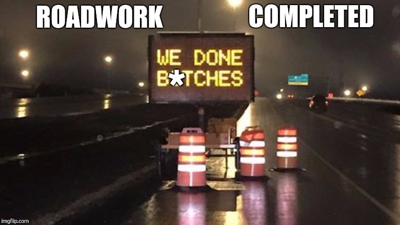 Edmonton | COMPLETED; ROADWORK; * | image tagged in bitches,roads | made w/ Imgflip meme maker