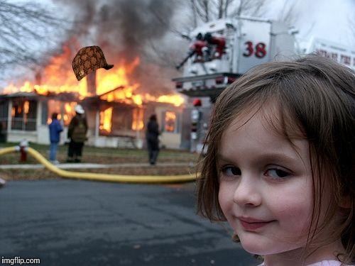 Disaster Girl | image tagged in memes,disaster girl,scumbag | made w/ Imgflip meme maker