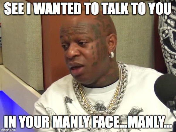 Bird man's Idea of Manly | SEE I WANTED TO TALK TO YOU; IN YOUR MANLY FACE...MANLY... | image tagged in birdman breakfast club,birdman,funny,manly | made w/ Imgflip meme maker