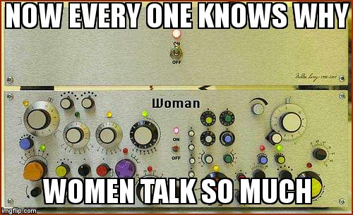 NOW EVERY ONE KNOWS WHY; WOMEN TALK SO MUCH | image tagged in men and women | made w/ Imgflip meme maker