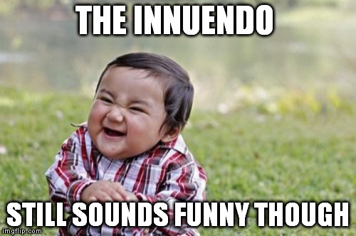 Evil Toddler Meme | THE INNUENDO STILL SOUNDS FUNNY THOUGH | image tagged in memes,evil toddler | made w/ Imgflip meme maker