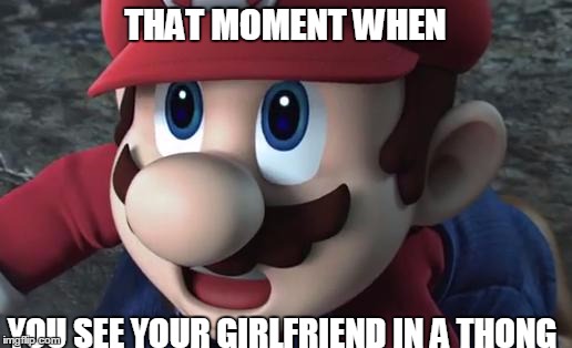 Mario Is Shocked | THAT MOMENT WHEN; YOU SEE YOUR GIRLFRIEND IN A THONG | image tagged in mario is shocked | made w/ Imgflip meme maker