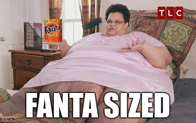 Five. Yes, five. Every hour. Every day. Five. | FANTA SIZED | image tagged in fanta,fat,yo momma so fat,meme,bad pun | made w/ Imgflip meme maker