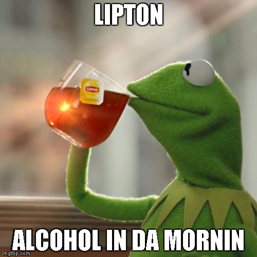 But That's None Of My Business Meme | LIPTON; ALCOHOL IN DA MORNIN | image tagged in memes,but thats none of my business,kermit the frog | made w/ Imgflip meme maker
