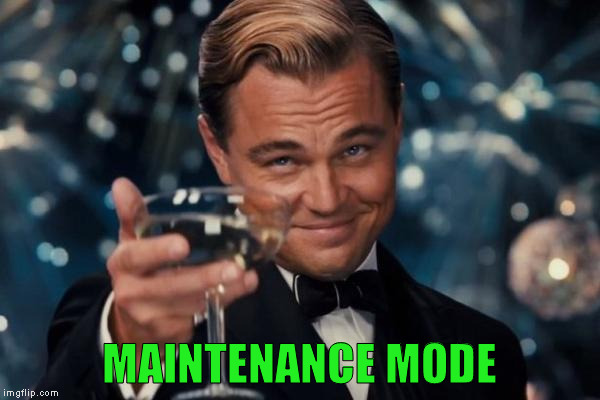 Leonardo Dicaprio Cheers Meme | MAINTENANCE MODE | image tagged in memes,leonardo dicaprio cheers | made w/ Imgflip meme maker