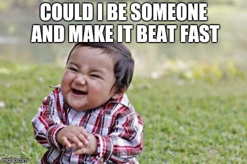 Evil Toddler Meme | COULD I BE SOMEONE AND MAKE IT BEAT FAST | image tagged in memes,evil toddler | made w/ Imgflip meme maker