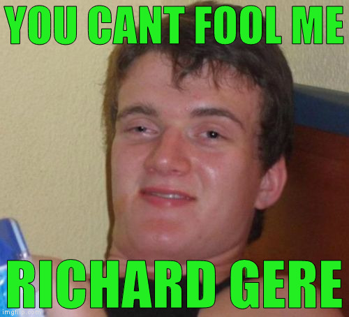 10 Guy Meme | YOU CANT FOOL ME RICHARD GERE | image tagged in memes,10 guy | made w/ Imgflip meme maker