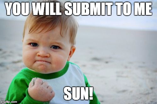 YOU WILL SUBMIT TO ME SUN! | made w/ Imgflip meme maker