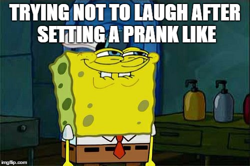 Don't You Squidward Meme | TRYING NOT TO LAUGH AFTER SETTING A PRANK LIKE | image tagged in memes,dont you squidward | made w/ Imgflip meme maker