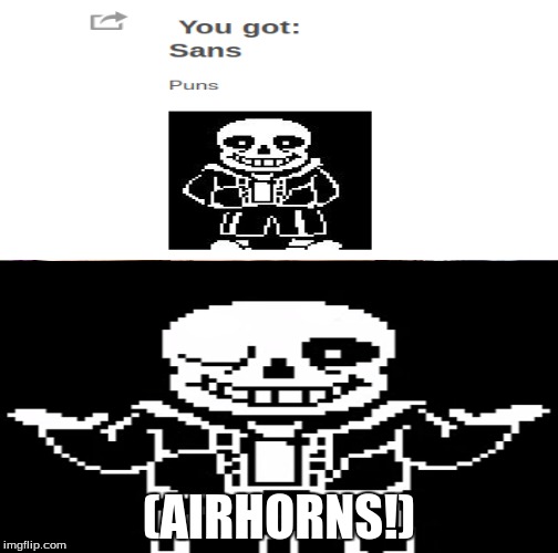 So I did a "which undertale character are you" quiz... | (AIRHORNS!) | image tagged in sans,which undertale character are you,quiz,memes | made w/ Imgflip meme maker