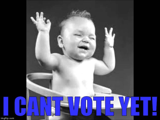 I CANT VOTE YET! | made w/ Imgflip meme maker