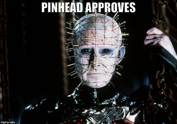 Pinhead approves | PINHEAD APPROVES | image tagged in pinhead,horror,hellraiser | made w/ Imgflip meme maker