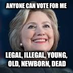 ANYONE CAN VOTE FOR ME LEGAL, ILLEGAL, YOUNG, OLD, NEWBORN, DEAD | made w/ Imgflip meme maker
