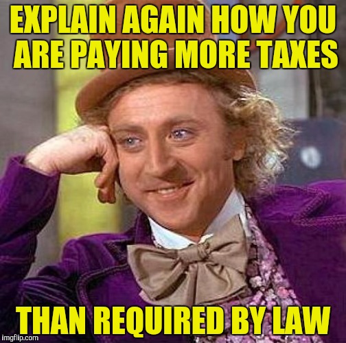 Deductions, deductions, we don't need no stinking deductions!  | EXPLAIN AGAIN HOW YOU ARE PAYING MORE TAXES; THAN REQUIRED BY LAW | image tagged in memes,creepy condescending wonka,taxes | made w/ Imgflip meme maker
