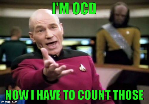 Picard Wtf Meme | I'M OCD NOW I HAVE TO COUNT THOSE | image tagged in memes,picard wtf | made w/ Imgflip meme maker