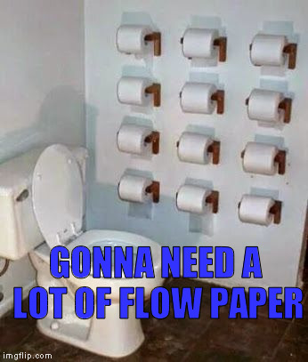 GONNA NEED A LOT OF FLOW PAPER | made w/ Imgflip meme maker