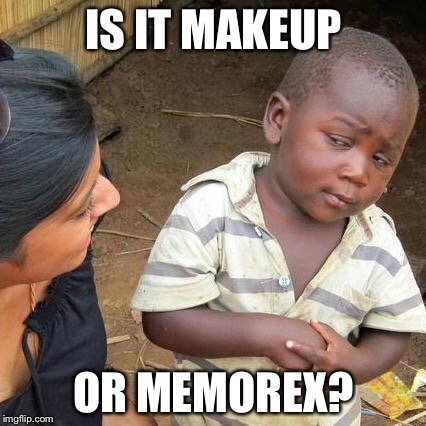 Third World Skeptical Kid Meme | IS IT MAKEUP OR MEMOREX? | image tagged in memes,third world skeptical kid | made w/ Imgflip meme maker