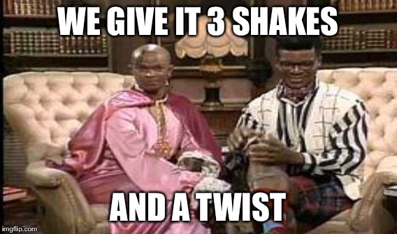 WE GIVE IT 3 SHAKES AND A TWIST | made w/ Imgflip meme maker