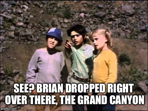 SEE? BRIAN DROPPED RIGHT OVER THERE, THE GRAND CANYON | made w/ Imgflip meme maker