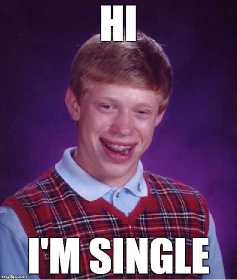 Bad Luck Brian Meme | HI I'M SINGLE | image tagged in memes,bad luck brian | made w/ Imgflip meme maker