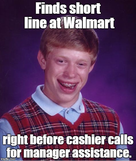 Walmart Anguish | Finds short line at Walmart; right before cashier calls for manager assistance. | image tagged in memes,bad luck brian,welcome to walmart,walmart | made w/ Imgflip meme maker