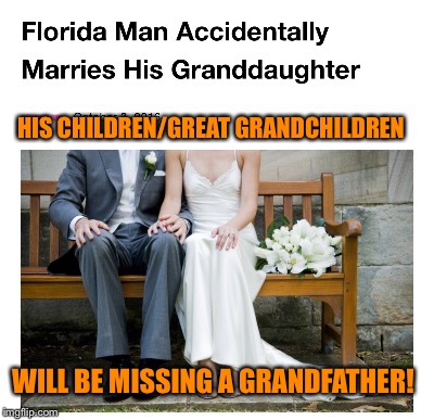 Another Great Reason for DNA Testing Before Marriage | HIS CHILDREN/GREAT GRANDCHILDREN; WILL BE MISSING A GRANDFATHER! | image tagged in incest,bizarre/oddities | made w/ Imgflip meme maker