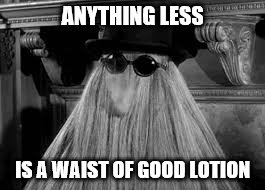 ANYTHING LESS IS A WAIST OF GOOD LOTION | made w/ Imgflip meme maker
