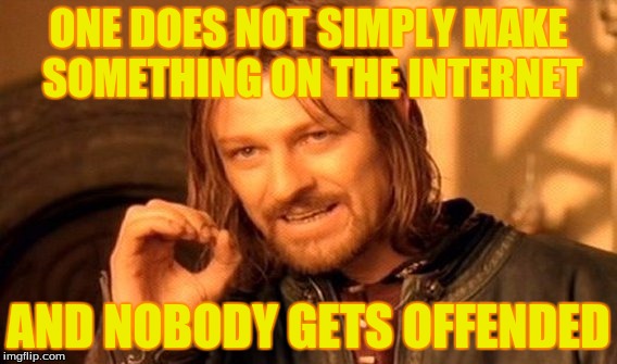 Somebody probably got offended in this meme | ONE DOES NOT SIMPLY MAKE SOMETHING ON THE INTERNET; AND NOBODY GETS OFFENDED | image tagged in memes,one does not simply,offended | made w/ Imgflip meme maker
