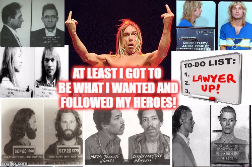having fun | AT LEAST I GOT TO BE WHAT I WANTED AND FOLLOWED MY HEROES! | image tagged in music | made w/ Imgflip meme maker