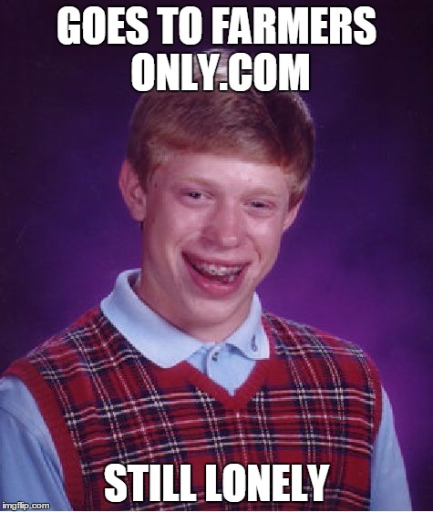 Bad Luck Brian Meme |  GOES TO FARMERS ONLY.COM; STILL LONELY | image tagged in memes,bad luck brian | made w/ Imgflip meme maker