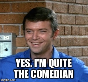 YES. I'M QUITE THE COMEDIAN | made w/ Imgflip meme maker