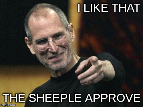 sheeple | I LIKE THAT THE SHEEPLE APPROVE | image tagged in sheeple | made w/ Imgflip meme maker
