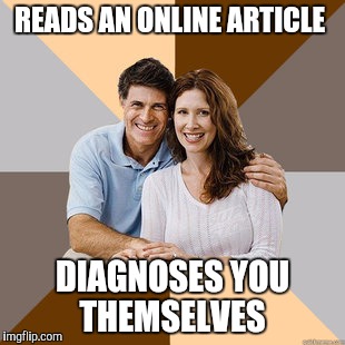 Scumbag Parents | READS AN ONLINE ARTICLE; DIAGNOSES YOU THEMSELVES | image tagged in scumbag parents | made w/ Imgflip meme maker
