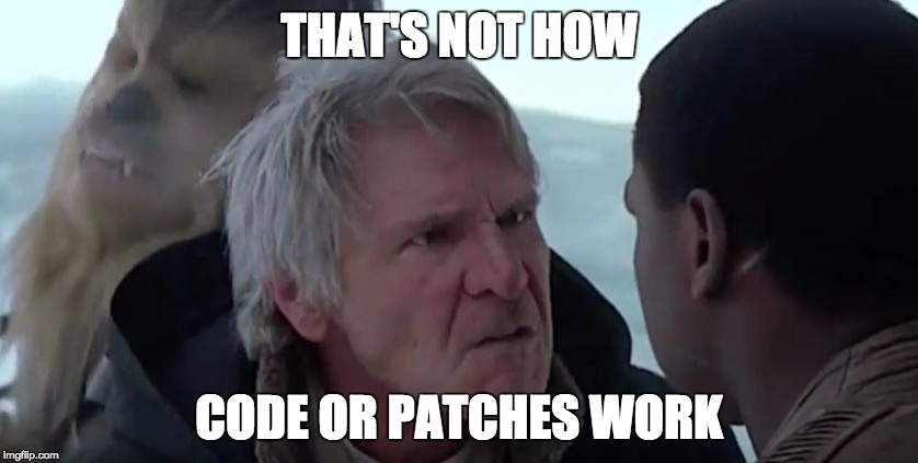 That's not how the force works  | THAT'S NOT HOW; CODE OR PATCHES WORK | image tagged in that's not how the force works | made w/ Imgflip meme maker