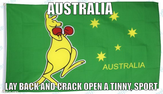 AUSTRALIA; LAY BACK AND CRACK OPEN A TINNY, SPORT | made w/ Imgflip meme maker