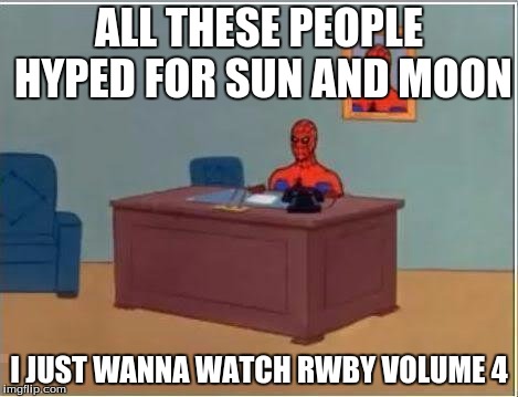 Spiderman Computer Desk Meme |  ALL THESE PEOPLE HYPED FOR SUN AND MOON; I JUST WANNA WATCH RWBY VOLUME 4 | image tagged in memes,spiderman computer desk,spiderman | made w/ Imgflip meme maker