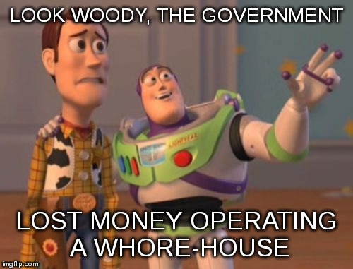 X, X Everywhere Meme | LOOK WOODY, THE GOVERNMENT LOST MONEY OPERATING A W**RE-HOUSE | image tagged in memes,x x everywhere | made w/ Imgflip meme maker