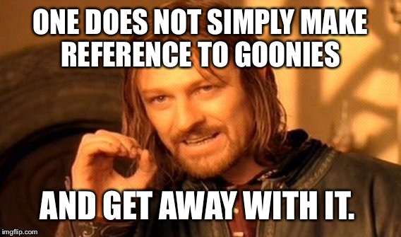 One Does Not Simply Meme | ONE DOES NOT SIMPLY MAKE REFERENCE TO GOONIES AND GET AWAY WITH IT. | image tagged in memes,one does not simply | made w/ Imgflip meme maker