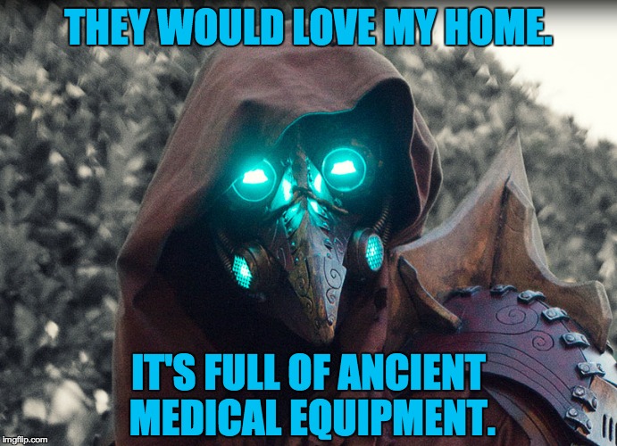Steampunk_Doctor | THEY WOULD LOVE MY HOME. IT'S FULL OF ANCIENT MEDICAL EQUIPMENT. | image tagged in steampunk_doctor | made w/ Imgflip meme maker