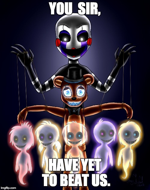 Controlling Puppet | YOU  SIR, HAVE YET TO BEAT US. | image tagged in controlling puppet | made w/ Imgflip meme maker