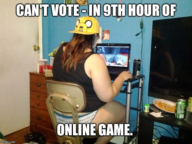 CAN'T VOTE - IN 9TH HOUR OF ONLINE GAME. | made w/ Imgflip meme maker