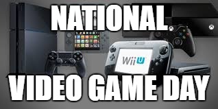 gamers unite | NATIONAL; VIDEO GAME DAY | image tagged in video games | made w/ Imgflip meme maker