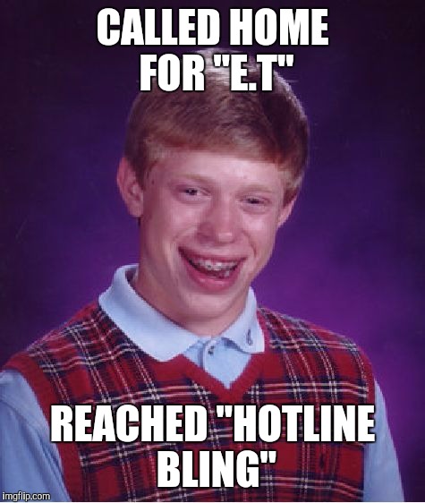 Brian meets "E.T" | CALLED HOME FOR "E.T"; REACHED "HOTLINE BLING" | image tagged in memes,bad luck brian,et,aliens,extraterrestrial,drake hotline bling | made w/ Imgflip meme maker