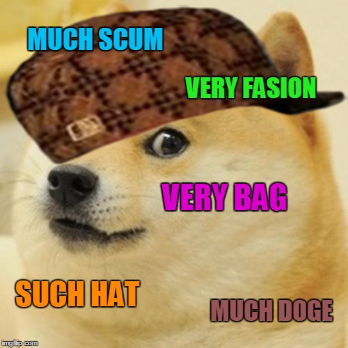 scumbag doge | MUCH SCUM; VERY FASION; VERY BAG; SUCH HAT; MUCH DOGE | image tagged in memes,doge,scumbag,lol guy | made w/ Imgflip meme maker