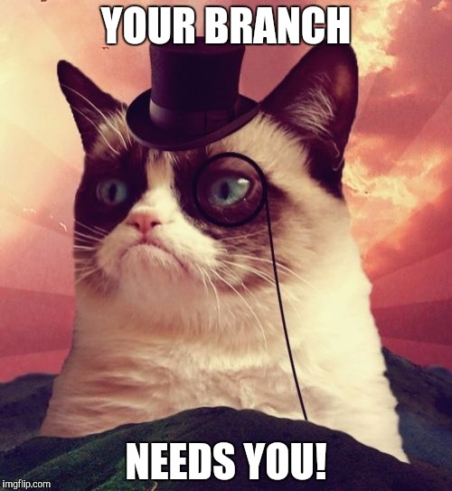 Grumpy Cat Top Hat | YOUR BRANCH; NEEDS YOU! | image tagged in memes,grumpy cat top hat,grumpy cat | made w/ Imgflip meme maker