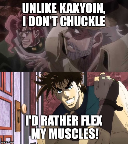 UNLIKE KAKYOIN, I DON'T CHUCKLE; I'D RATHER FLEX MY MUSCLES! | made w/ Imgflip meme maker