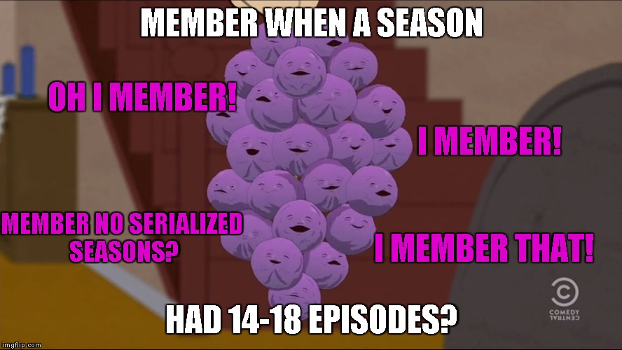 Member This? | MEMBER WHEN A SEASON; OH I MEMBER! I MEMBER! MEMBER NO SERIALIZED SEASONS? I MEMBER THAT! HAD 14-18 EPISODES? | image tagged in member berries | made w/ Imgflip meme maker